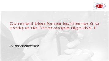 Comment bien former les internes à la pratique de l’endoscopie digestive ?